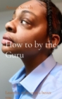 Image for How to by the Guru: Learning to Become a Better You