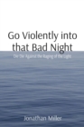 Image for Go Violently into that Bad Night: Die Die Against the Raging of the Light