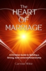 Image for Heart of Marriage: A Christian Guide to Building a Strong, God-centered Relationship