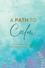 Image for A Path to Calm : A Mindful Guided Journal to Relieve Anxiety and Calm your Thoughts
