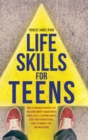 Image for Life Skills For Teens : How to manage everyday life, including money management, social skills, studying habits, cook your favorite meal, how to change a tire, and much more