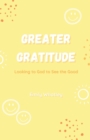 Image for Greater Gratitude : Looking to God to See the Good