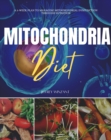 Image for Mitochondria Diet: A 3-Week Plan to Managing Mitochondrial Dysfunction Through Nutrition
