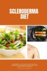 Image for Scleroderma Diet : A Beginner&#39;s 3-Step Quick Start Guide on Managing Scleroderma Through Diet, With Sample Curated Recipes