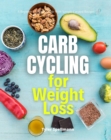 Image for Carb Cycling for Weight Loss: A Beginner&#39;s 3-Week Guide with Sample Curated Recipes