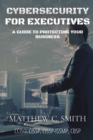 Image for Cybersecurity for Executives : A Guide to Protecting Your Business