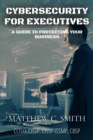 Image for Cybersecurity for Executives: A Guide to Protecting Your Business