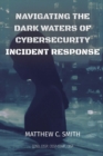 Image for Navigating the Dark Waters of Cybersecurity Incident Response