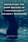 Image for Navigating the  Dark Waters of  Cybersecurity  Incident Response
