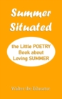 Image for Summer Situated: The Little Poetry Book about Loving Summer