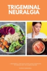 Image for Trigeminal Neuralgia : A Beginner&#39;s 3-Step Quick Start Guide to Managing TB Through Diet, With Sample Recipes