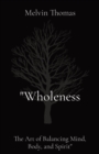 Image for &quot;Wholeness : The Art of Balancing Mind, Body, and Spirit&quot;