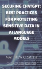 Image for Securing ChatGPT : Best Practices for Protecting Sensitive Data in AI Language Models
