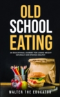 Image for Old School Eating: An Educational Journey for Losing Weight Naturally and Staying Healthy