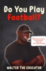 Image for Do You Play Football?: Poems about Life Lessons from the Greatest Player that Never Played the Game