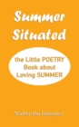 Image for Summer Situated : The Little Poetry Book about Loving Summer