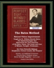 Image for The Bates Method - Perfect Sight Without Glasses - Natural Vision Improvement Taught by Ophthalmologist William Horatio Bates : See Clear Naturally Without Eyeglasses, Contact Lenses, Eye Surgery! (Wi