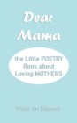 Image for Dear Mama : The Little Poetry Book about Loving Mothers