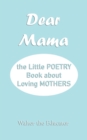 Image for Dear Mama: The Little Poetry Book about Loving Mothers
