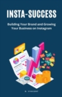 Image for Insta-Success : Building Your Brand and Growing Your Business on Instagram