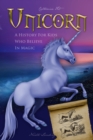 Image for Unicorn - A History for Kids Who Believe in Magic