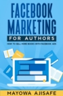 Image for Facebook Marketing For Authors: How To Sell More Books With Facebook Ads