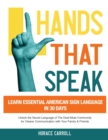 Image for Hands That Speak : The Beauty and Power of American Sign Language Unlocking the Secret Language of the Deaf Community &amp; Celebrating Its Cultural Richness for a Clearer Communication.