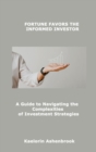Image for Fortune Favors the Informed Investor : A Guide to Navigating the Complexities of Investment Strategies