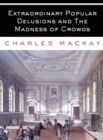 Image for Extraordinary Popular Delusions and The Madness of Crowds : All Volumes - Complete and Unabridged