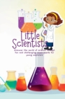 Image for Little Scientists : Discover the World of Science Through Fun and Challenging Experiments for Young Explorers