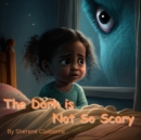 Image for The Dark is Not So Scary