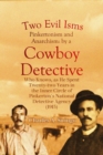 Image for Two Evil Isms, Pinkertonism and Anarchism: by a Cowboy Detective Who Knows, as He Spent Twenty-two Years in the Inner Circle of Pinkerton&#39;s National Detective Agency (1915)