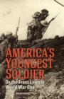 Image for America&#39;s Youngest Soldier : On the Front Lines in World war One