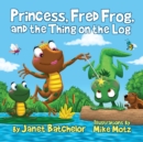 Image for Princess, Fred Frog, and the Thing on the Log