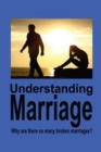 Image for Understanding Marriage : Why Are There So Many Broken Marriage?