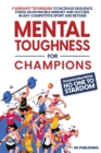Image for Mental Toughness for Champions : Transform from NO ONE to STARDOM; 9 Sureshot Techniques to Increase Resilience, Forge an Invincible Mindset, and Succeed in Any Competitive Sport and Beyond