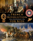 Image for The French Revolution &amp; Napoleonic Era for Kids through the lives of royalty, rebels, and thinkers