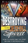 Image for Destroying the Jezebel Spirit : How to Overcome the Spirit Before It Destroys You! (Large Print Edition)