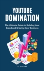 Image for YouTube Domination: The Ultimate Guide to Building Your Brand and Growing Your Business