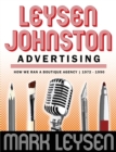 Image for Leysen Johnston Advertising : How We Ran A Boutique Agency 1972 - 1990: How We Ran A Boutique Agency 1972 - 1990