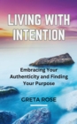 Image for Living with Intention: Embracing Your Authenticity and Finding Your Purpose