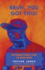 Image for Bruh, You Got This - Affirmations For Young Men
