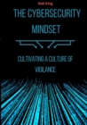 Image for The Cybersecurity Mindset : Cultivating a Culture of Vigilance
