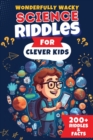 Image for Wonderfully Wacky Science Riddles For Clever Kids : Brain-Boosting Puzzle Book to Entertain, Educate, and Spark Interest in Science!