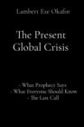 Image for Present Global Crisis: - What Prophecy Says   - What Everyone Should Know - The Last Call