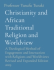 Image for Christianity and African Traditional Religion and Worldview : A Theological Method of Engagement and Interaction with Religions and Worldviews Revised and Expanded Edition 2019