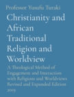 Image for Christianity and African Traditional Religion and Worldview: A Theological Method of Engagement and Interaction with Religions and Worldviews Revised and Expanded Edition 2019