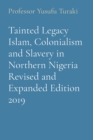 Image for Tainted Legacy Islam, Colonialism and Slavery in Northern Nigeria Revised and Expanded Edition 2019