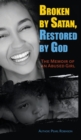 Image for Broken by Satan, Restored by God &quot;The Memoir of an Abused Girl&quot;