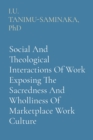 Image for Social And Theological Interactions Of Work Exposing The Sacredness And Wholliness Of Marketplace Work Culture